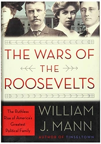 The Wars of the Roosevelts: The Ruthless Rise of America’s Greatest Political Family 