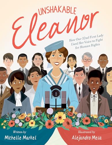 cover image Unshakable Eleanor: How Our 32nd First Lady Used Her Voice to Fight for Human Rights