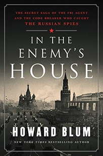 In the Enemy’s House: The Secret Saga of the FBI Agent and the Code Breaker Who Caught the Russian Spies