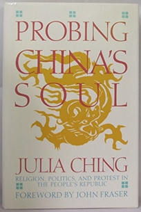 Probing Chinas Soul: Religion, Politics, and Protest in the Peoples Republic