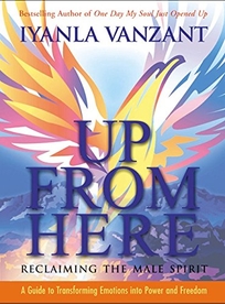 UP FROM HERE: Reclaiming the Male Spirit: A Guide to Transforming Emotions into Power and Freedom