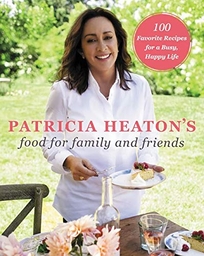 Patricia Heaton’s Food for Family & Friends: 100 Favorite Recipes for a Busy