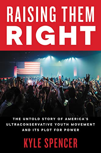 cover image Raising Them Right: The Untold Story of America’s Ultraconservative Youth Movement—and Its Plot for Power