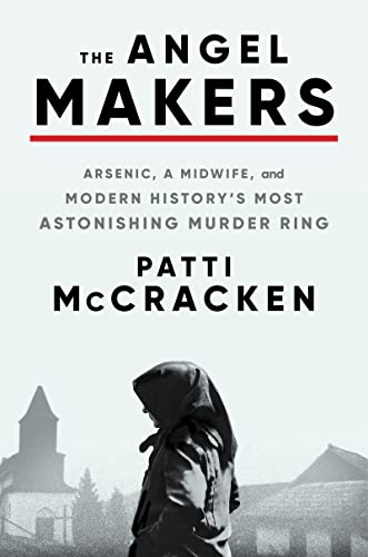 cover image The Angel Makers: Arsenic, a Midwife, and Modern History’s Most Astonishing Murder Ring
