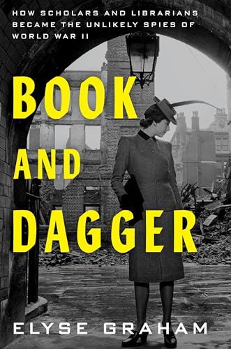 cover image Book and Dagger: How Scholars and Librarians Became the Unlikely Spies of WWII