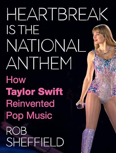 cover image Heartbreak Is the National Anthem: How Taylor Swift Reinvented Pop Music