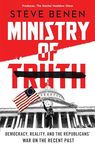 cover image Ministry of Truth: Democracy, Reality, and the Republicans’ War on the Recent Past