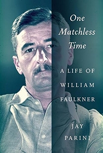 ONE MATCHLESS TIME: A Life of William Faulkner