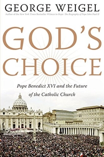 Gods Choice: Pope Benedict XVI and the Future of the Catholic Church