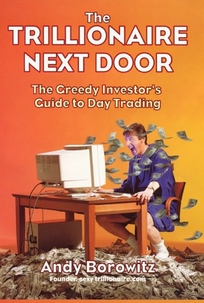 The Trillionaire Next Door: The Greedy Investor's Guide to Day Trading