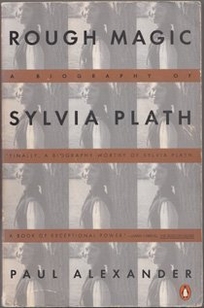 This Rough Magic: 2a Biography of Sylvia Plath