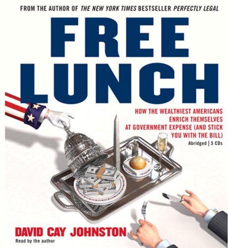 cover image Free Lunch: How the Wealthiest Americans Enrich Themselves at Government Expense (and Stick You with the Bill)