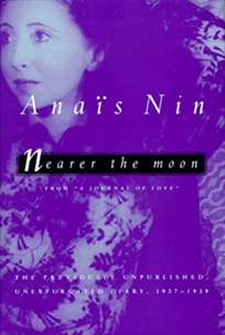 Nearer the Moon: From a Journal of Love: The Unexpurgated Diary of Anais Nin