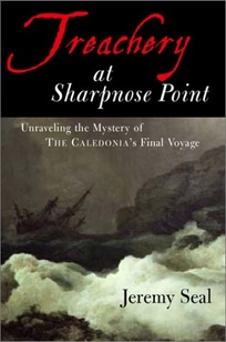 TREACHERY AT SHARPNOSE POINT: Unraveling the Mystery of the Caledonia's Final Voyage