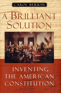 A BRILLIANT SOLUTION: Inventing the American Constitution