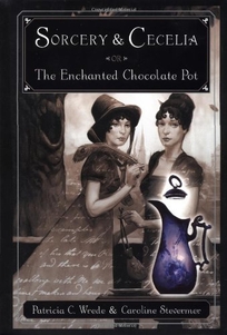 Sorcery and Cecelia or the Enchanted Chocolate Pot: Being the Correspondence of Two Young Ladies of Quality Regarding Various Magical Scandals in Lond