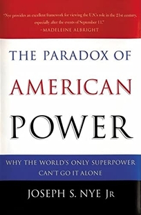 THE PARADOX OF AMERICAN POWER: Why the Worlds Only Superpower Cant Go It Alone