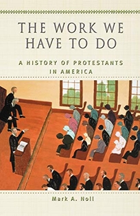 The Work We Have to Do: A History of Protestants in America