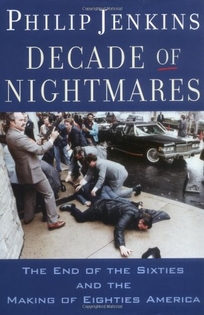 Decade of Nightmares: The End of the Sixties and the Making of Eighties America