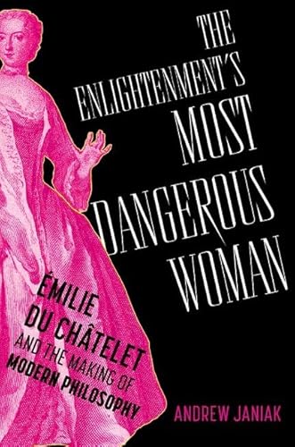 cover image The Enlightenment’s Most Dangerous Woman: Émilie du Châtelet and the Making of Modern Philosophy