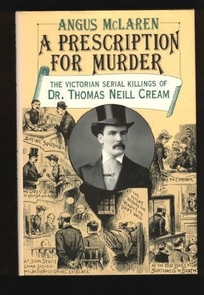 A Prescription for Murder: The Victorian Serial Killings of Dr. Thomas Neill Cream