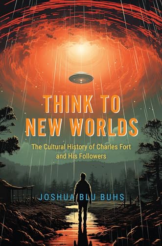 cover image Think to New Worlds: The Cultural History of Charles Fort and His Followers