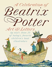 A Celebration of Beatrix Potter: Art and Letters by More Than 30 of Today’s Favorite Children’s Book Illustrators