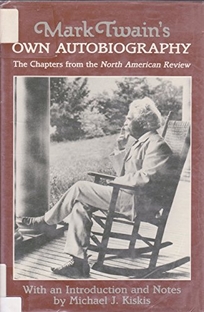 Mark Twain's Own Autobiography: The Chapters from the North American Review