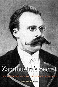 ZARATHUSTRA'S SECRET: The Interior Life of Friedrich Nietzsche