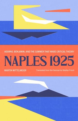 cover image Naples 1925: Adorno, Benjamin, and the Summer That Made Critical Theory