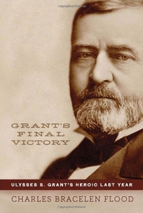 Grants Final Victory: Ulysses S. Grants Heroic Last Year 