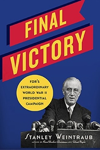 Final Victory: FDR’s Extraordinary World War II Presidential Campaign