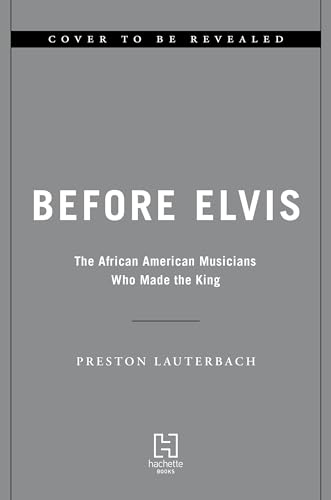 cover image Before Elvis: The African-American Musicians Who Made the King