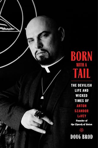 cover image Born with a Tail: The Devilish Life and Wicked Times of Anton Szandor LaVey, Founder of the Church of Satan