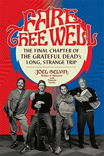 Fare Thee Well: The Final Chapter of the Grateful Dead’s Long