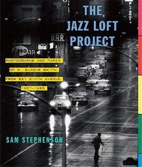  The Jazz Loft Project: Photographs and Tapes of W. Eugene Smith from 821 Sixth Avenue