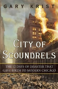 City of Scoundrels: The Twelve Days of Disaster That Gave Birth to Modern Chicago