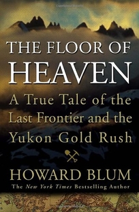 The Floor of Heaven: A True Tale of the American West and the Yukon Gold Rush 