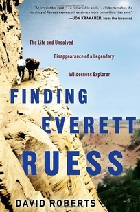 Finding Everett Ruess: The Remarkable Life and Unsolved Disappearance of a Legendary Wilderness Explorer