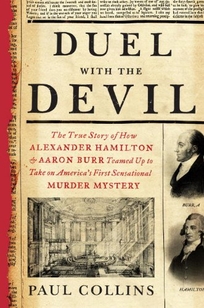 Duel with the Devil: The True Story of How Alexander Hamilton & Aaron Burr Teamed Up to Take on America’s First Sensational Murder Mystery