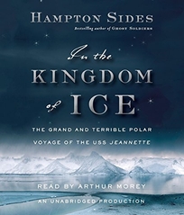 In the Kingdom of Ice: The Grand and Terrible Polar Voyage of the U.S.S. Jeannette