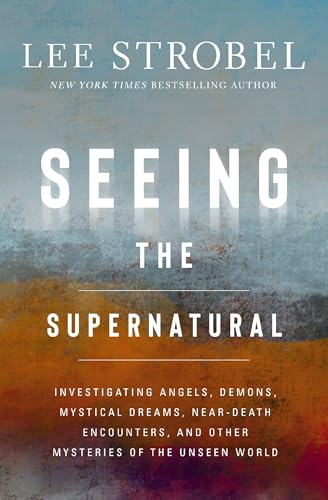 cover image Seeing the Supernatural: Investigating Angels, Demons, Mystical Dreams, Near-Death Encounters, and Other Mysteries of the Unseen World 