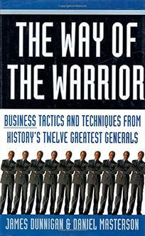 The Way of the Warrior: Business Tactics & Techniques from History's Twelve Greatest Generals