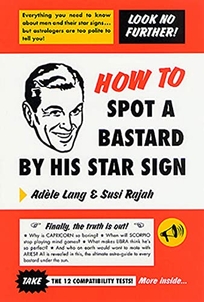 HOW TO SPOT A BASTARD BY HIS STAR SIGN: The Ultimate Horoscope
