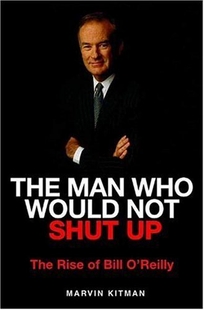 The Man Who Would Not Shut Up: The Rise of Bill O'Reilly