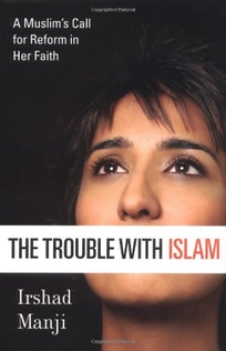 THE TROUBLE WITH ISLAM: A Muslim's Call for Reform in Her Faith