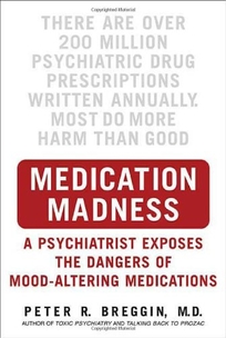 Medication Madness: A Psychiatrist Exposes the Dangers of Mood Altering Medications