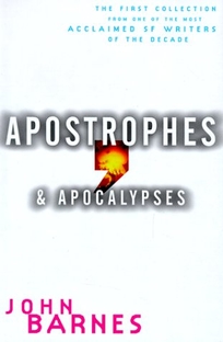 Apostrophes & Apocalypses: The First Collection from One of the Most Acclaimed SF Writers of the Decade