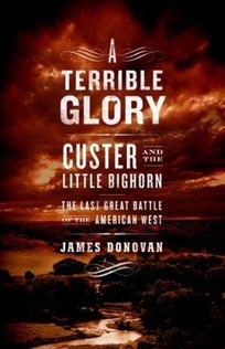 A Terrible Glory: Custer and the Little Bighorn: The Last Great Battle of the American West