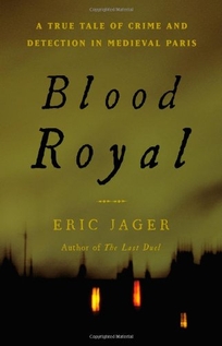 Blood Royal: A True Tale of Crime and Detection in Medieval Paris